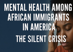 Mental Health Among African Immigrants in America: The Silent Crisis