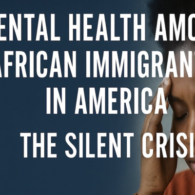 Mental Health Among African Immigrants in America: The Silent Crisis